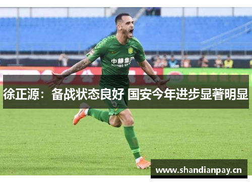 徐正源:备战状态良好 国安今年进步显著明显 徐正源:备战状态良好 国安今年进步显著明显